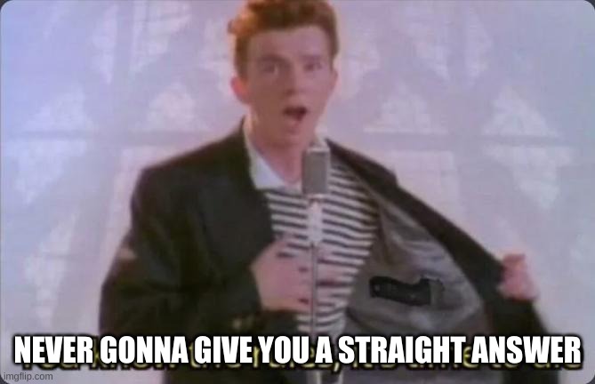 You know the rules, it's time to die | NEVER GONNA GIVE YOU A STRAIGHT ANSWER | image tagged in you know the rules it's time to die | made w/ Imgflip meme maker