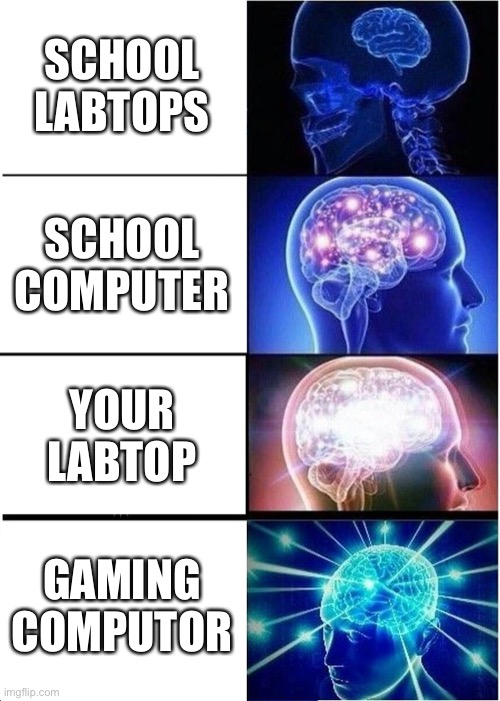 Expanding Brain | SCHOOL LABTOPS; SCHOOL COMPUTER; YOUR LABTOP; GAMING COMPUTER | image tagged in memes,expanding brain | made w/ Imgflip meme maker