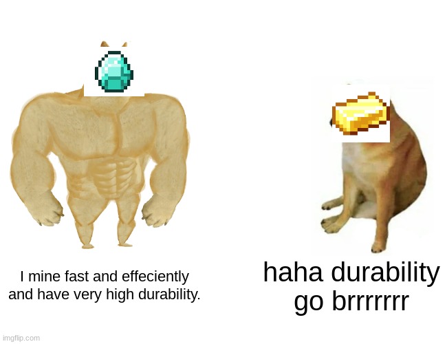 Buff Doge vs. Cheems Meme |  I mine fast and effeciently and have very high durability. haha durability go brrrrrrr | image tagged in memes,buff doge vs cheems | made w/ Imgflip meme maker
