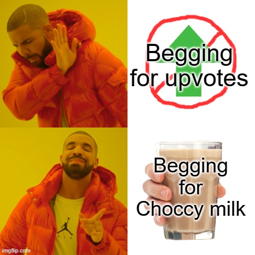 I want more choccy milk | Begging for upvotes; Begging for Choccy milk | image tagged in memes,drake hotline bling,choccy milk | made w/ Imgflip meme maker