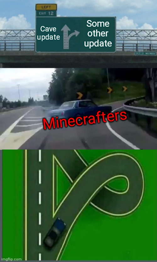 Why is this so true??? | Cave update; Some other update; Minecrafters | image tagged in memes,left exit 12 off ramp,minecraft | made w/ Imgflip meme maker