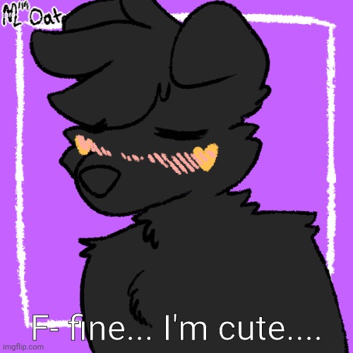 Is this what you wanted? | F- fine... I'm cute.... | image tagged in owo,furry,whyyy,muffin | made w/ Imgflip meme maker