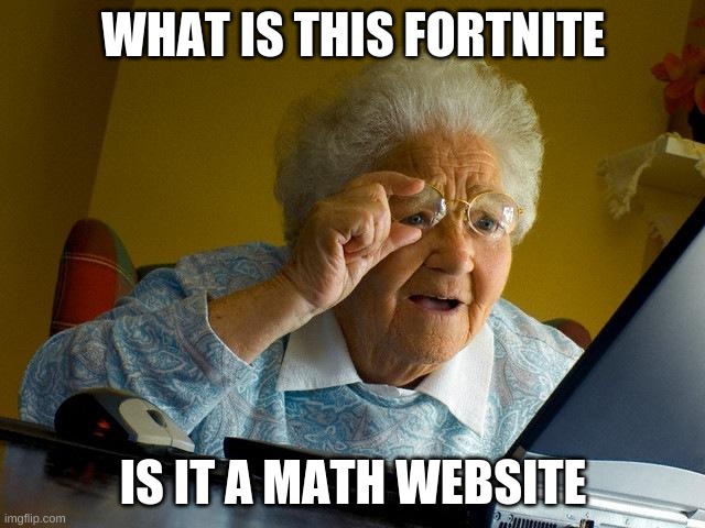 Grandma Finds The Internet Meme | WHAT IS THIS FORTNITE; IS IT A MATH WEBSITE | image tagged in memes,grandma finds the internet | made w/ Imgflip meme maker