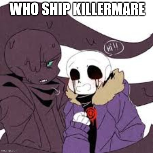 WHO SHIP KILLERMARE | made w/ Imgflip meme maker