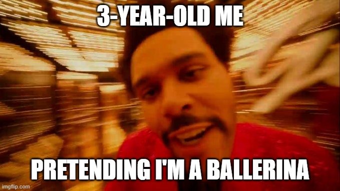 Spin, spin spin! | 3-YEAR-OLD ME; PRETENDING I'M A BALLERINA | image tagged in weekend half time show | made w/ Imgflip meme maker