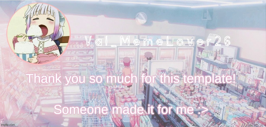 Credit to Your_Friend_YETIS | Thank you so much for this template! Someone made it for me :> | image tagged in val kanna temp 10 | made w/ Imgflip meme maker