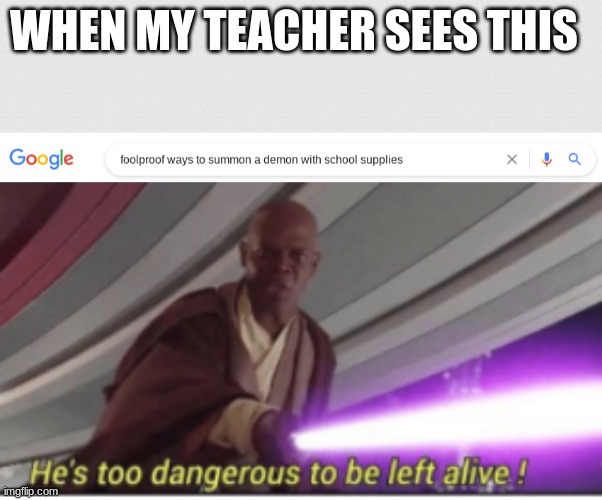 Umm yeah i got into this stuff | WHEN MY TEACHER SEES THIS | image tagged in demons,hes too dangerous to be left alive,never going to give you up | made w/ Imgflip meme maker