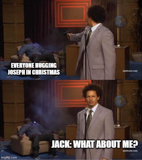 Who Killed Hannibal | EVERYONE HUGGING JOSEPH IN CHRISTMAS; JACK: WHAT ABOUT ME? | image tagged in memes,who killed hannibal | made w/ Imgflip meme maker