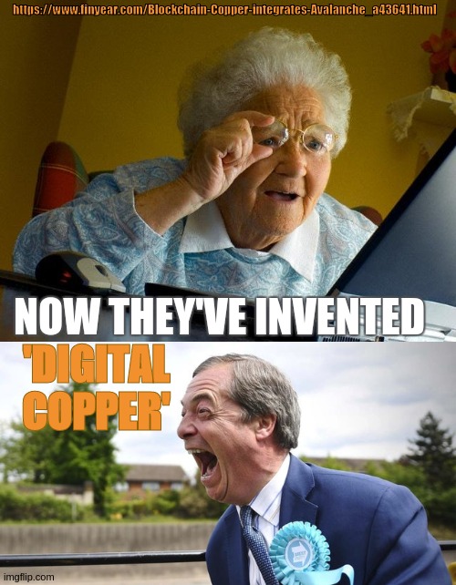 https://www.finyear.com/Blockchain-Copper-integrates-Avalanche_a43641.html | https://www.finyear.com/Blockchain-Copper-integrates-Avalanche_a43641.html; NOW THEY'VE INVENTED; 'DIGITAL COPPER' | image tagged in memes,grandma finds the internet,bankers,wall street,parliament,senate | made w/ Imgflip meme maker