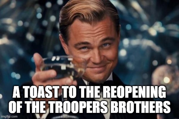 i invited some folks to the stream, this stream should increase in popularity and come back to its old self soon | A TOAST TO THE REOPENING OF THE TROOPERS BROTHERS | image tagged in memes,leonardo dicaprio cheers | made w/ Imgflip meme maker