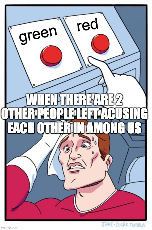 Two Buttons | red; green; WHEN THERE ARE 2 OTHER PEOPLE LEFT ACUSING EACH OTHER IN AMONG US | image tagged in memes,two buttons | made w/ Imgflip meme maker