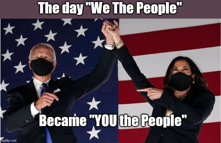 Sigh... | The day "We The People"; Became "YOU the People" | image tagged in biden harris,america | made w/ Imgflip meme maker