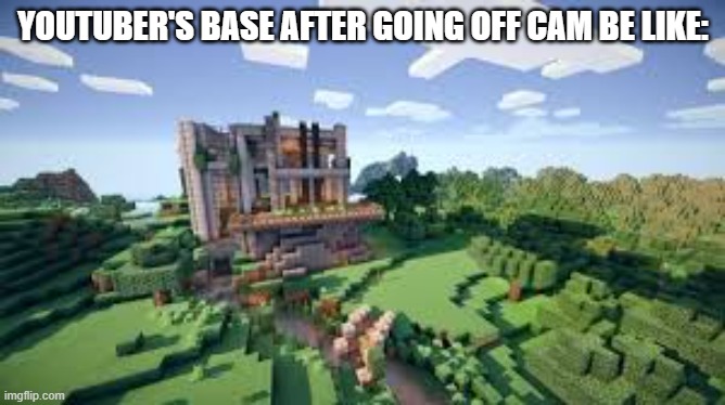 very true | YOUTUBER'S BASE AFTER GOING OFF CAM BE LIKE: | image tagged in youtuber's houses | made w/ Imgflip meme maker