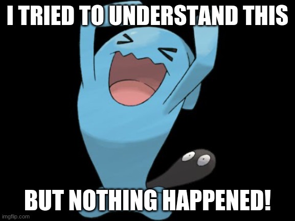 wobbuffet qulbutoké | I TRIED TO UNDERSTAND THIS BUT NOTHING HAPPENED! | image tagged in wobbuffet qulbutok | made w/ Imgflip meme maker