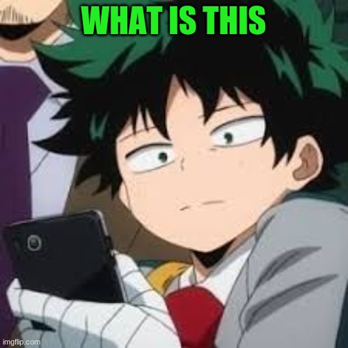 Deku dissapointed | WHAT IS THIS | image tagged in deku dissapointed | made w/ Imgflip meme maker