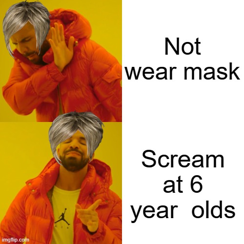 Karen memes | Not wear mask; Scream at 6 year  olds | image tagged in memes,drake hotline bling | made w/ Imgflip meme maker