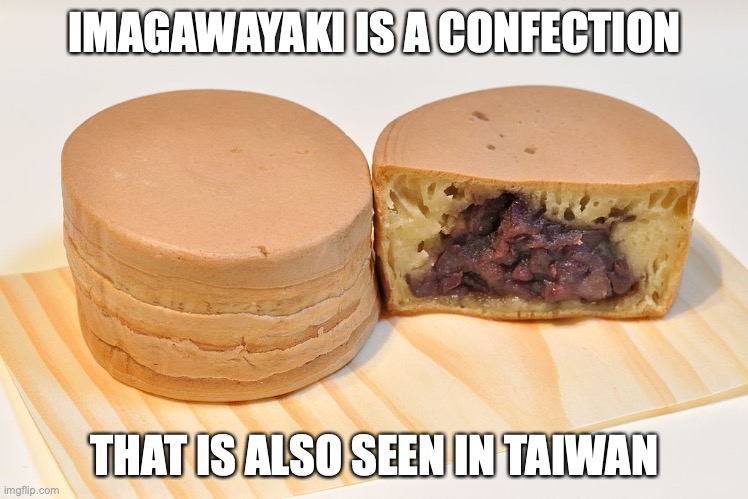 Imagawayaki | IMAGAWAYAKI IS A CONFECTION; THAT IS ALSO SEEN IN TAIWAN | image tagged in food,memes,dessert | made w/ Imgflip meme maker