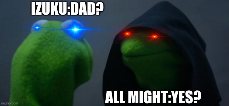 Evil Kermit | IZUKU:DAD? ALL MIGHT:YES? | image tagged in memes,evil kermit | made w/ Imgflip meme maker