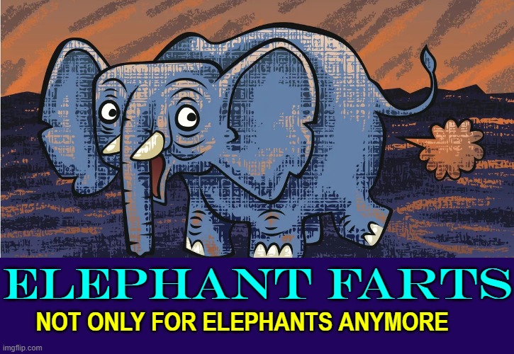 Farting To Get Noticed: An Instruction Manual | ELEPHANT FARTS; NOT ONLY FOR ELEPHANTS ANYMORE | image tagged in vince vance,elephant,farts,passing gas,beans,memes | made w/ Imgflip meme maker