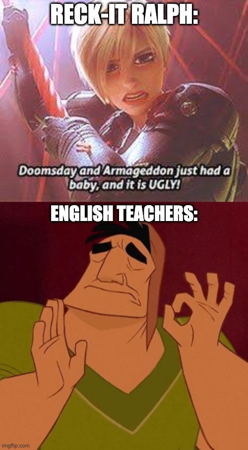 RECK-IT RALPH:; ENGLISH TEACHERS: | image tagged in pacha perfect | made w/ Imgflip meme maker