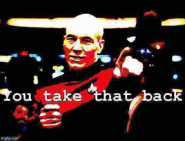 Captain Picard you take that back deep-fried 2 Blank Meme Template