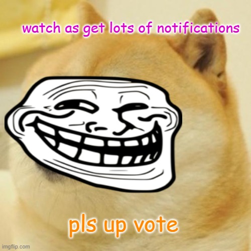 Doge Meme | watch as get lots of notifications; pls up vote | image tagged in memes,doge | made w/ Imgflip meme maker