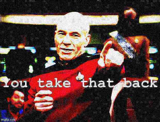 High Quality Captain Picard you take that back deep-fried 1 Blank Meme Template