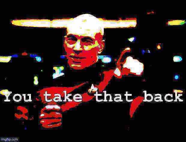 Captain Picard you take that back deep-fried 3 | image tagged in captain picard you take that back deep-fried 3 | made w/ Imgflip meme maker