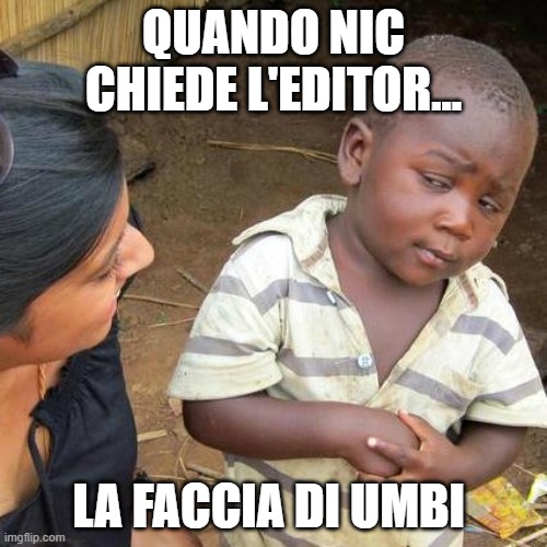 Third World Skeptical Kid Meme | QUANDO NIC CHIEDE L'EDITOR... LA FACCIA DI UMBI | image tagged in memes,third world skeptical kid | made w/ Imgflip meme maker