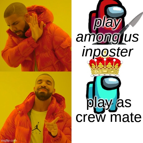 Drake Hotline Bling Meme | play among us inposter; play as crew mate | image tagged in memes,drake hotline bling | made w/ Imgflip meme maker