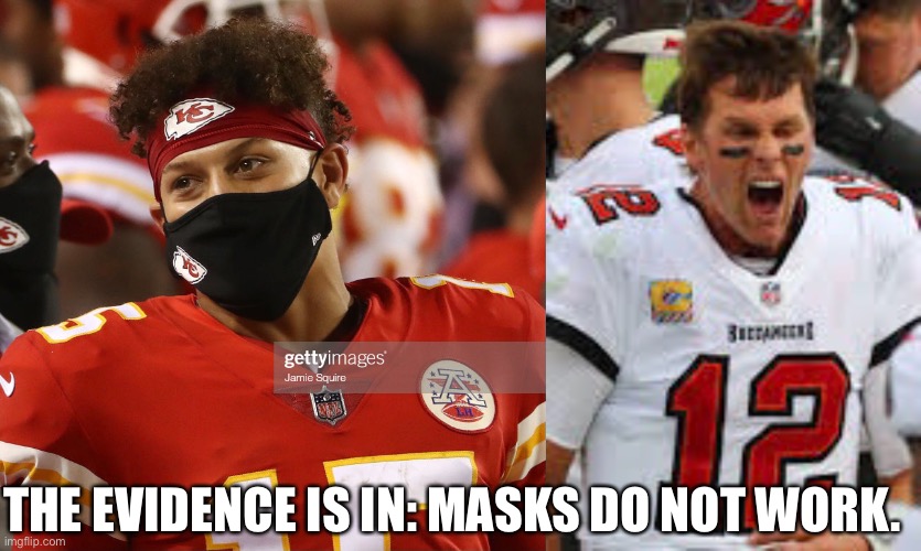Masks don’t work | THE EVIDENCE IS IN: MASKS DO NOT WORK. | image tagged in superbowl,masks,tom brady,mahomes | made w/ Imgflip meme maker