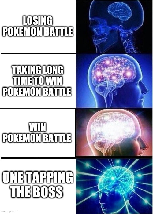 Expanding Brain | LOSING POKEMON BATTLE; TAKING LONG TIME TO WIN POKEMON BATTLE; WIN POKEMON BATTLE; ONE TAPPING THE BOSS | image tagged in memes,expanding brain | made w/ Imgflip meme maker