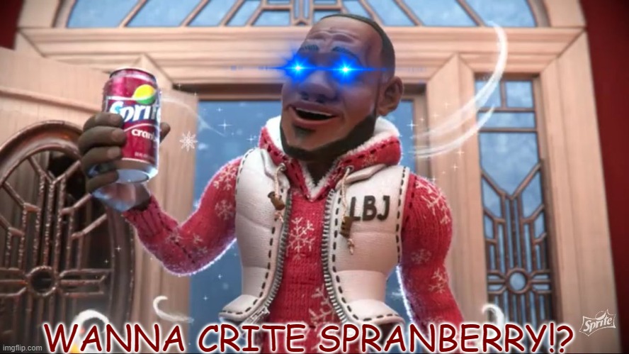wanna sprite cranberry | WANNA CRITE SPRANBERRY!? | image tagged in wanna sprite cranberry | made w/ Imgflip meme maker