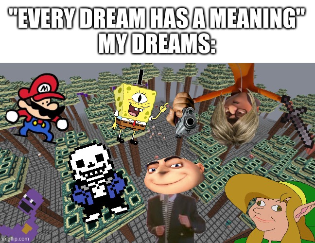if you knew half of the stuff that goes in my brain- | "EVERY DREAM HAS A MEANING"
MY DREAMS: | image tagged in memes,funny,wtf,dreams,oh okay | made w/ Imgflip meme maker