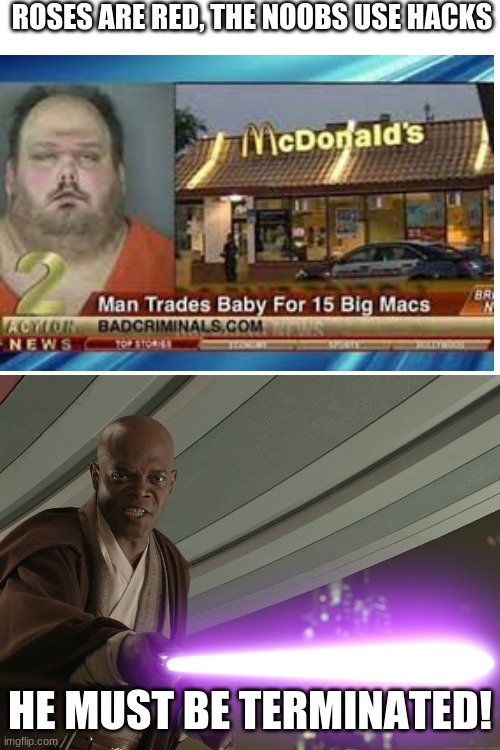 Pfft... | ROSES ARE RED, THE NOOBS USE HACKS; HE MUST BE TERMINATED! | image tagged in he's too dangerous to be left alive | made w/ Imgflip meme maker