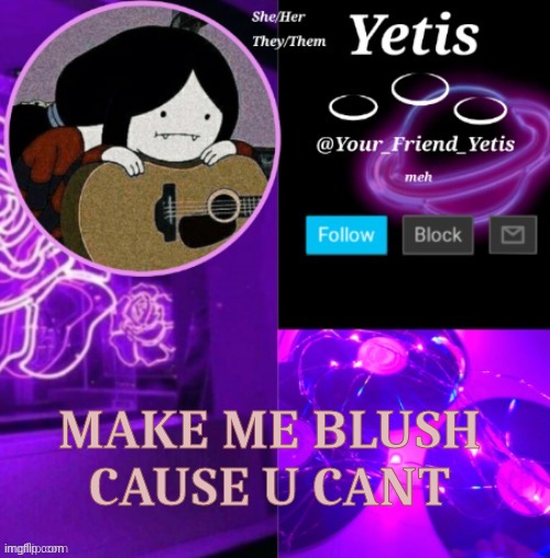 ya | MAKE ME BLUSH CAUSE U CANT | image tagged in yetis vibes | made w/ Imgflip meme maker