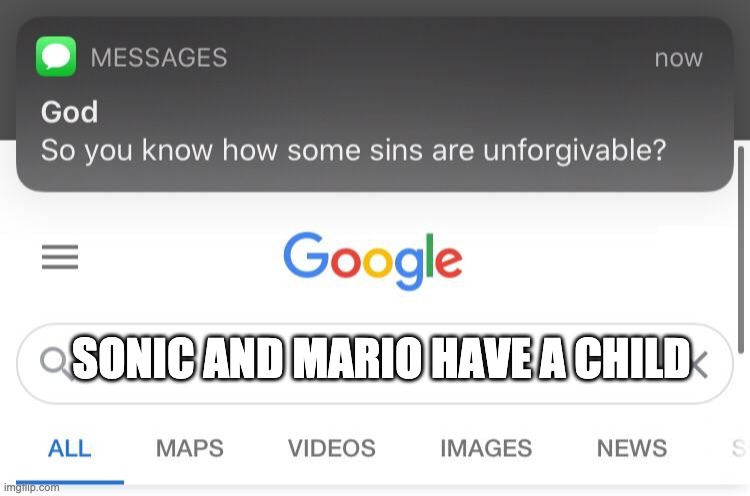 So you know how some sins are unforgivable? | SONIC AND MARIO HAVE A CHILD | image tagged in so you know how some sins are unforgivable | made w/ Imgflip meme maker