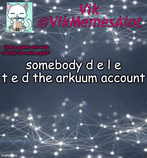 somebody d e l e t e d the arkuum account | image tagged in vik anouncey thing | made w/ Imgflip meme maker