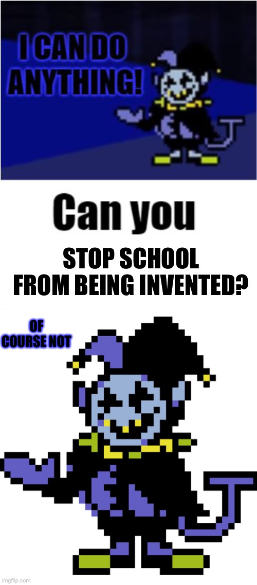Awesome do it now! Plz now! | STOP SCHOOL FROM BEING INVENTED? OF COURSE NOT | image tagged in i can do anything | made w/ Imgflip meme maker
