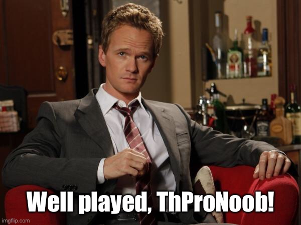 Barney Stinson Well Played | Well played, ThProNoob! | image tagged in barney stinson well played | made w/ Imgflip meme maker