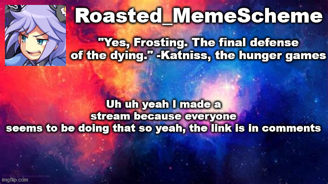 Uh yeah I made a stream | Roasted_MemeScheme; "Yes, Frosting. The final defense of the dying." -Katniss, the hunger games; Uh uh yeah I made a stream because everyone seems to be doing that so yeah, the link is in comments | image tagged in public service announcement | made w/ Imgflip meme maker