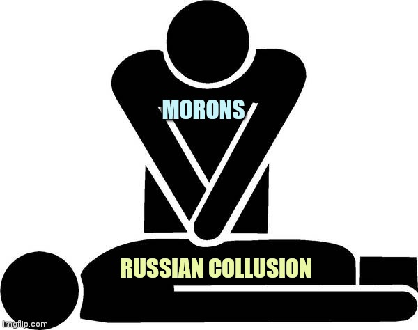 CPR | MORONS RUSSIAN COLLUSION | image tagged in cpr | made w/ Imgflip meme maker
