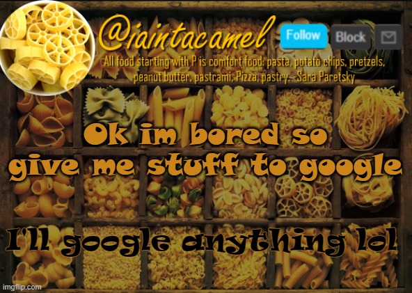 Its almost impossible to find something more disturbing then what ive seen so far lmao | Ok im bored so give me stuff to google; I'll google anything lol | image tagged in iaintacamel | made w/ Imgflip meme maker