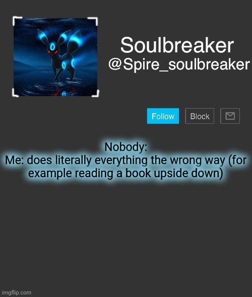 Spire | Nobody:
Me: does literally everything the wrong way (for example reading a book upside down) | image tagged in spire | made w/ Imgflip meme maker