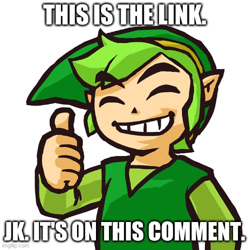Happy Link | THIS IS THE LINK. JK. IT'S ON THIS COMMENT. | image tagged in happy link | made w/ Imgflip meme maker