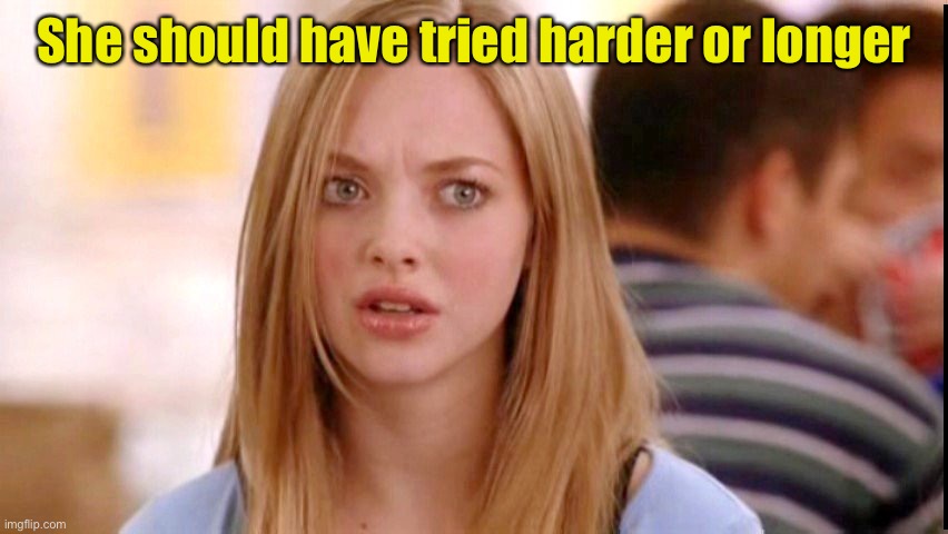 Dumb Blonde | She should have tried harder or longer | image tagged in dumb blonde | made w/ Imgflip meme maker