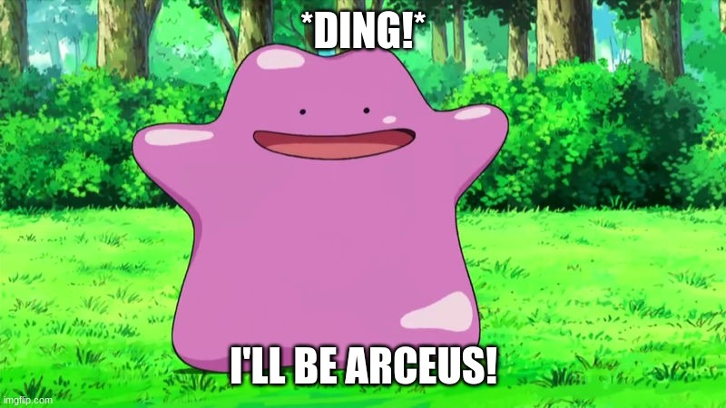 ditto | *DING!* I'LL BE ARCEUS! | image tagged in ditto | made w/ Imgflip meme maker