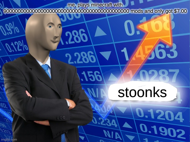 Empty Stonks | me, plays minecraft with 90000000000000000000000000000000000000000000 mods and only got $7.00; stoonks | image tagged in empty stonks | made w/ Imgflip meme maker