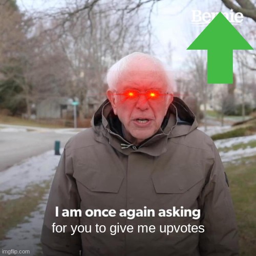 upvote bernie | for you to give me upvotes | image tagged in memes,bernie i am once again asking for your support | made w/ Imgflip meme maker