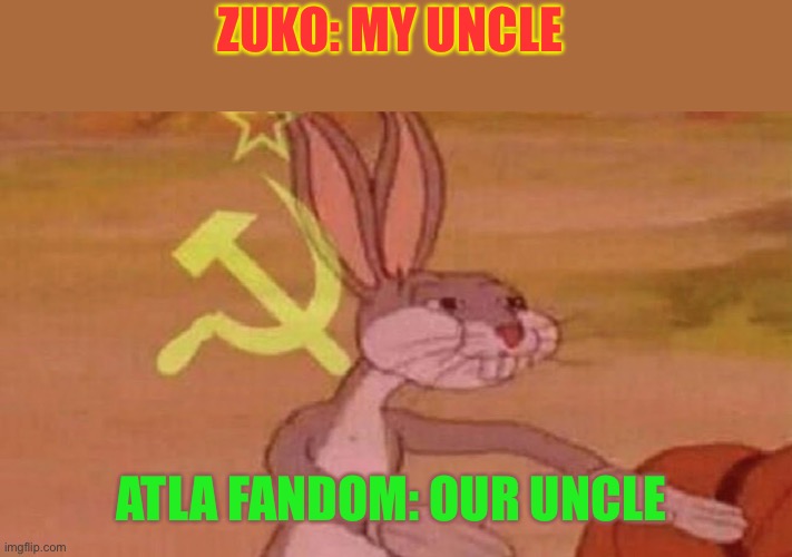 Our meme | ZUKO: MY UNCLE; ATLA FANDOM: OUR UNCLE | image tagged in our meme | made w/ Imgflip meme maker
